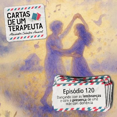 #120 - Dançando com as lembranças e com a presença de uma mãe com demência
