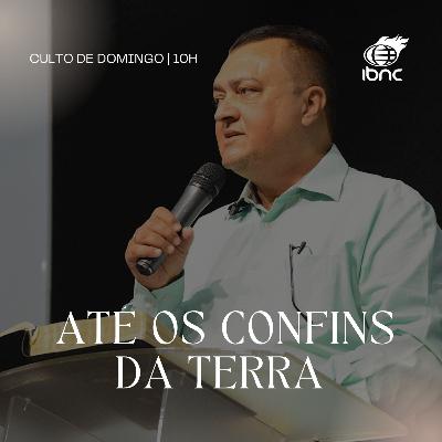 Até os confins da terra | Pr. Antonio Ulisses | IBNC 10H | 25 JAN