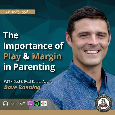 Ep. 558: Dave Ronning - The Importance of Play and Margin in Parenting Ep. 558: Dave Ronning - The Importance of Play and Margin in Parenting