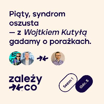Piąty, w którym z Wojtkiem Kutyłą gadamy o porażkach