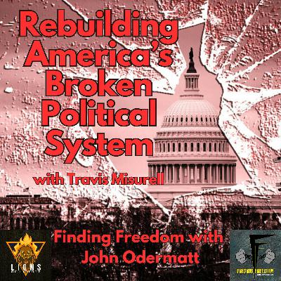 FF 524: Rebuilding America’s Broken Political System with Travis Misurell