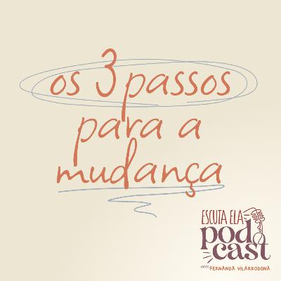 #115 - Os 3 passos para a mudança