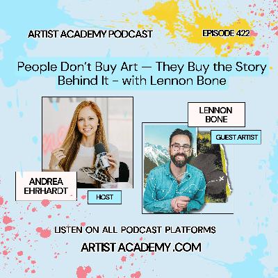 422. People Don’t Buy Art — They Buy the Story Behind It - with Lennon Bone