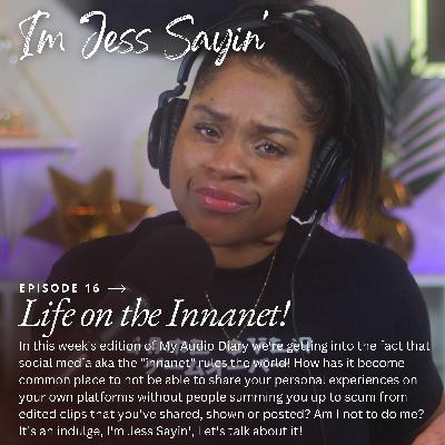 I'm Jess Sayin' - Can I live? Am I not to do me? Life on the "Innanet"!