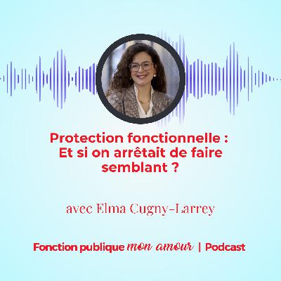 Protection fonctionnelle :  Et si on arrêtait de faire semblant ? avec Elma Cugny-Larrey