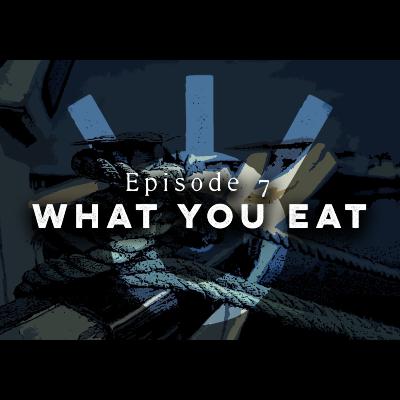 What You Eat - Episode 7 What You Eat - Episode 7