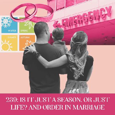 Is it Just a Season, or Just Life? + Order in Marriage | Ep 239