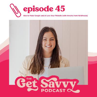 #45 - How to Make Google and AI Love Your Website (with Anesha from Wildhouse)