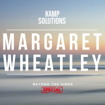 202. Margaret Wheatley | Kamp Solutions | Beyond the Virus SPECIAL