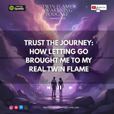 Trust the Journey: "How Letting Go Brought Me to My Real Twin Flame"