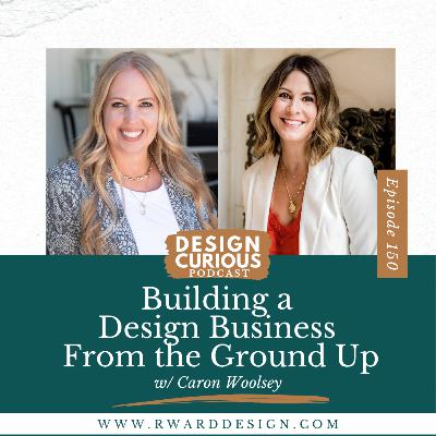 150 | Building a Design Business From the Ground Up With Caron Woolsey