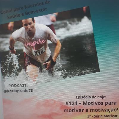#124 - Motivos para motivar a motivação! Série Motivar