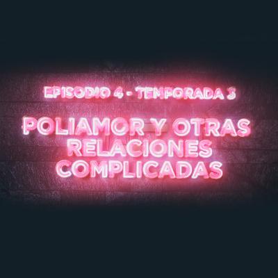 Poliamor y otras relaciones complicadas - T3-E4