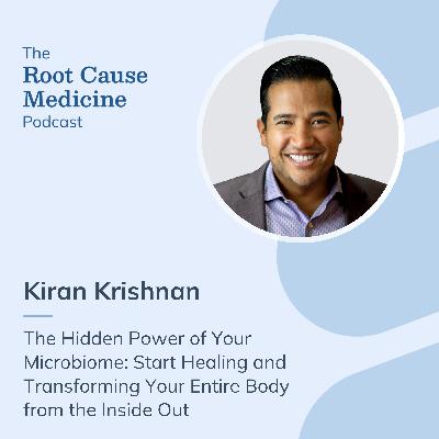 The Hidden Power of Your Microbiome: Start Healing and Transforming Your Entire Body from the Inside Out with Kiran Krishnan