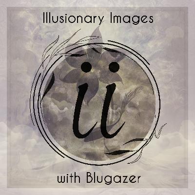 Blugazer - Illusionary Images Podcast 161