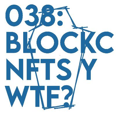 038: Blockchain, NFTs y WTF?