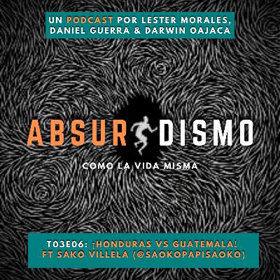 T03EP6 - ¡Honduras VS Guatemala! ft Sako Villela (@saokopapisaoko)