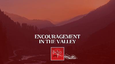 Encouragement in the Valley