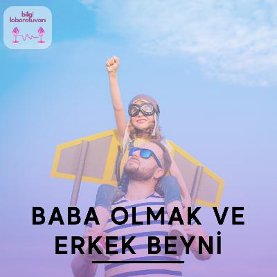 Baba olmak erkek beynini nasıl değiştirir?