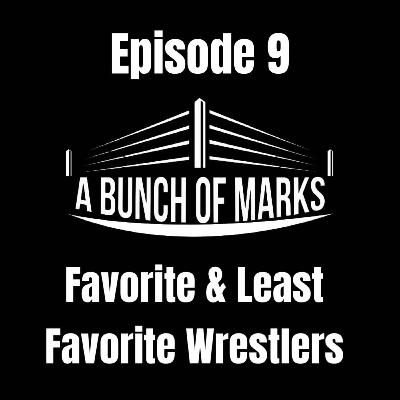A Bunch of Marks Episode 9: Favorite & Least Favorite Wrestlers
