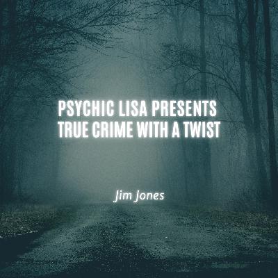 Psychic Lisa Presents, True Crime with a Twist: Jim Jones Psychic Lisa Presents, True Crime with a Twist: Jim Jones