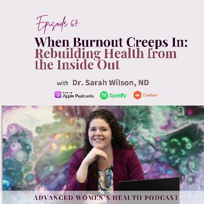 Episode 67 When Burnout Creeps In: Rebuilding Health from the Inside Out