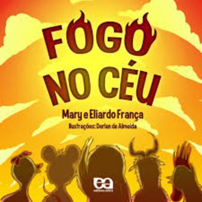 História: Fogo no Céu. (Autores: Mary e Eliardo França/Ilustrador Derlan de Almeida)