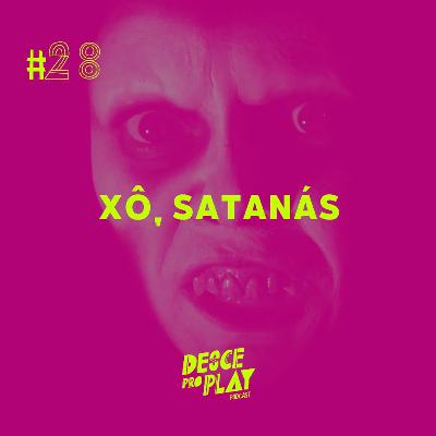 XÔ, SATANÁS - DESCE PRO PLAY - #28