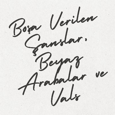 Bölüm 9: Boşa Verilen Şanslar, Beyaz Arabalar ve Vals