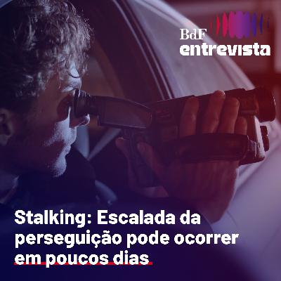 #404 - Stalking: Escalada da perseguição pode ocorrer em poucos dias | BdF Entrevista Marcelo Ruivo