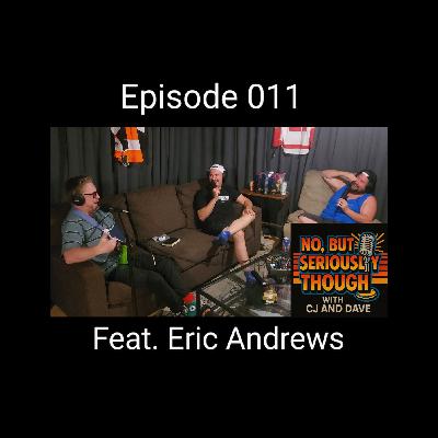 No, But Seriously Though w/ CJ and Dave Episode 011 Featuring Eric Andrews