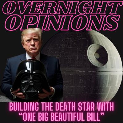 Building the Death Star With “One Big Beautiful Bill” | OVERNIGHT OPINIONS Building the Death Star With “One Big Beautiful Bill” | OVERNIGHT OPINIONS