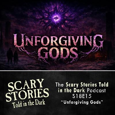 S18 Ep15: S18E15 - "Unforgiving Gods" – Scary Stories Told in the Dark S18 Ep15: S18E15 - "Unforgiving Gods" – Scary Stories Told in the Dark