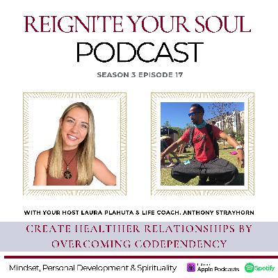S3E17 | How To Overcome Codependency And Have Healthier Happier Relationships , with Anthony Strayhorn