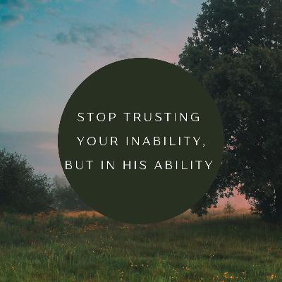 Stop Trusting Your Inability, But In His Ability
