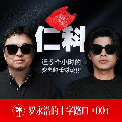 五条人之仁科×罗永浩！近五个小时的变态超长对谈！
