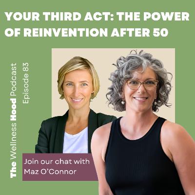 Ep 83 – Maz O’Connor – Your Third Act: The Power of Reinvention After 50