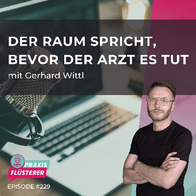 #229: Gerhard Wittl | Der Raum spricht, bevor der Arzt es tut #229: Gerhard Wittl | Der Raum spricht, bevor der Arzt es tut