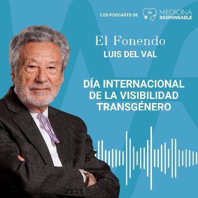 EL FONENDO CON LUIS DEL VAL "Día Internacional de la Visibilidad Transgénero"