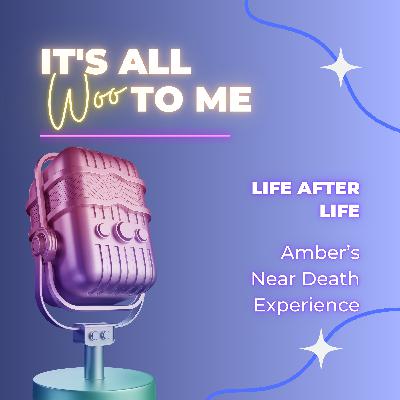 Life After Life: Amber's Near Death Experience Life After Life: Amber's Near Death Experience