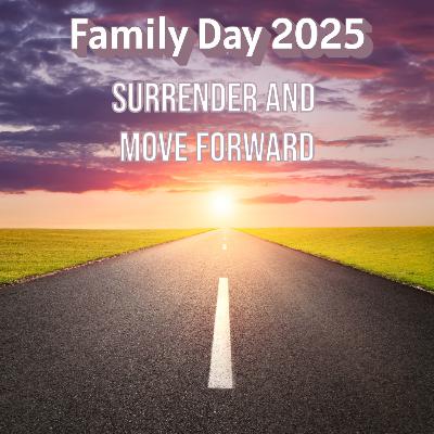 PODCAST — Surrender and Move Forward — Family Day 2025 PODCAST — Surrender and Move Forward — Family Day 2025