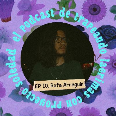 Ep. 10 (Rafa Arreguín) Ep. 10 (Rafa Arreguín)