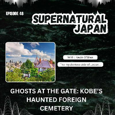 Ghosts at the Gate: Kobe's Haunted Foreign Cemetery Ghosts at the Gate: Kobe's Haunted Foreign Cemetery