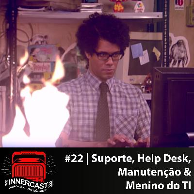 SUPORTE, HELP DESK, MANUTENÇÃO & MENINO DO TI - Innercast #22 SUPORTE, HELP DESK, MANUTENÇÃO & MENINO DO TI - Innercast #22