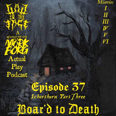 Episode 37: Ichorthorn Pt. 3: Boar'd to Death