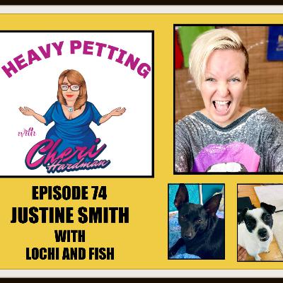 Episode 74 Heavy Petting with Cheri Hardman/Justine Smith with Lochi and Fish