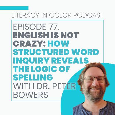 77. English Is Not Crazy: How Structured Word Inquiry Reveals the Logic of Spelling with Dr. Peter Bowers 77. English Is Not Crazy: How Structured Word Inquiry Reveals the Logic of Spelling with Dr. Peter Bowers