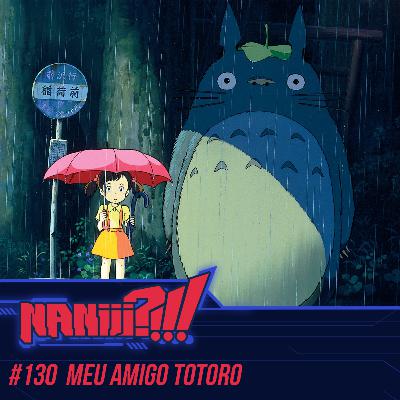 NANIII?!!! #130 - Meu amigo Totoro