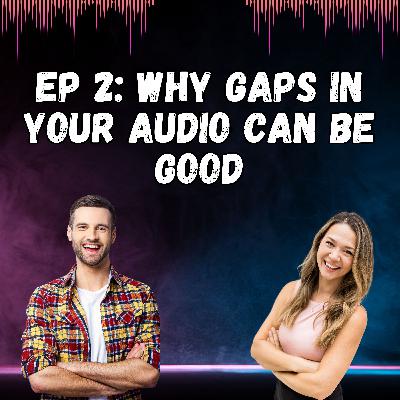 Why Gaps in Your Audio Can Be Good