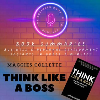 Think Like a Boss by Maggie Collette — Mindset Shifts for Confidence, Success, and Freedom - A Business Book Club Series